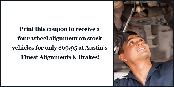 Print this coupon to receive a four-wheel alignment on stock vehicles for only $69.95 at Austin's Finest Alignments and Brakes!